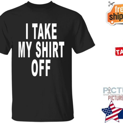 Freal Streetwear I Take My Shirt Off Shirt