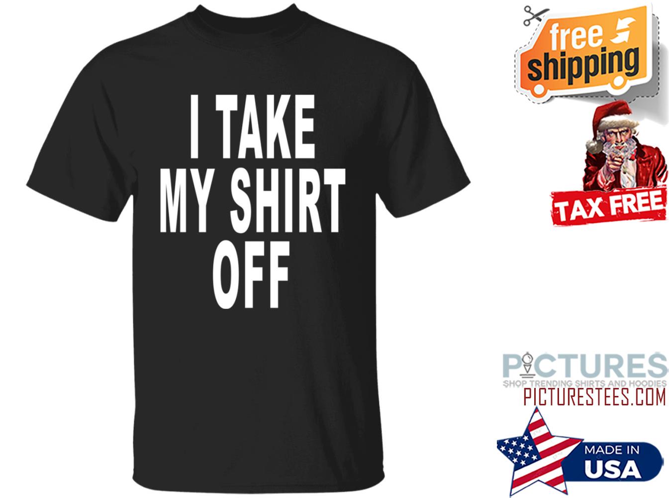 Freal Streetwear I Take My Shirt Off Shirt