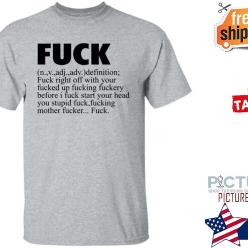 Fuck Definition Fuck Right Off With Your Fucked Up Fucking Fuckery Before I Fuck Start Your Head Shirt