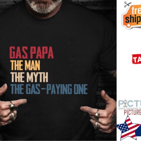 Gas Papa the man the myth the gas-paying one shirt