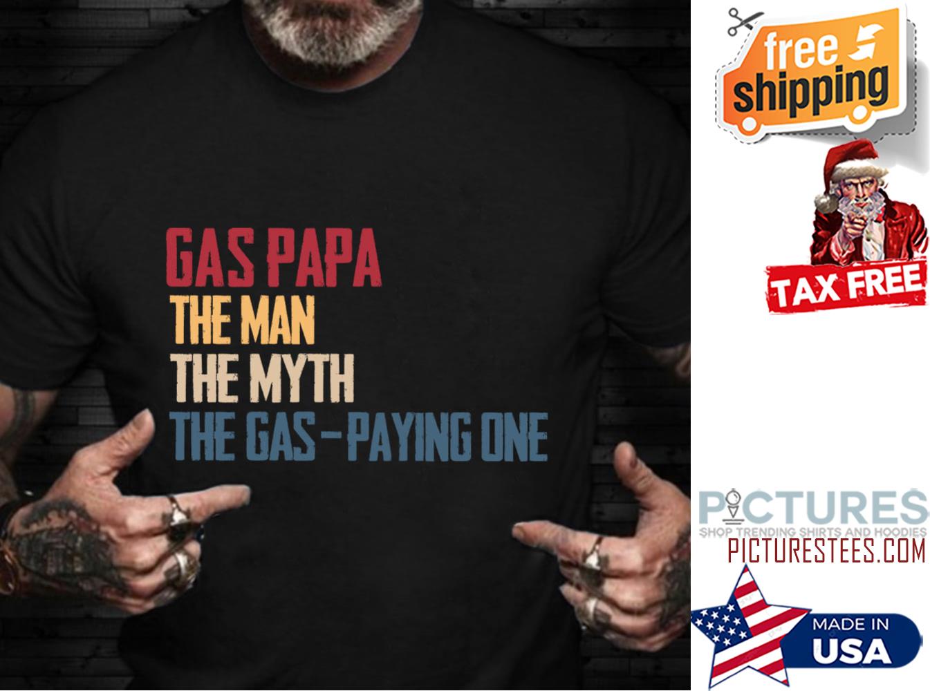 Gas Papa the man the myth the gas-paying one shirt