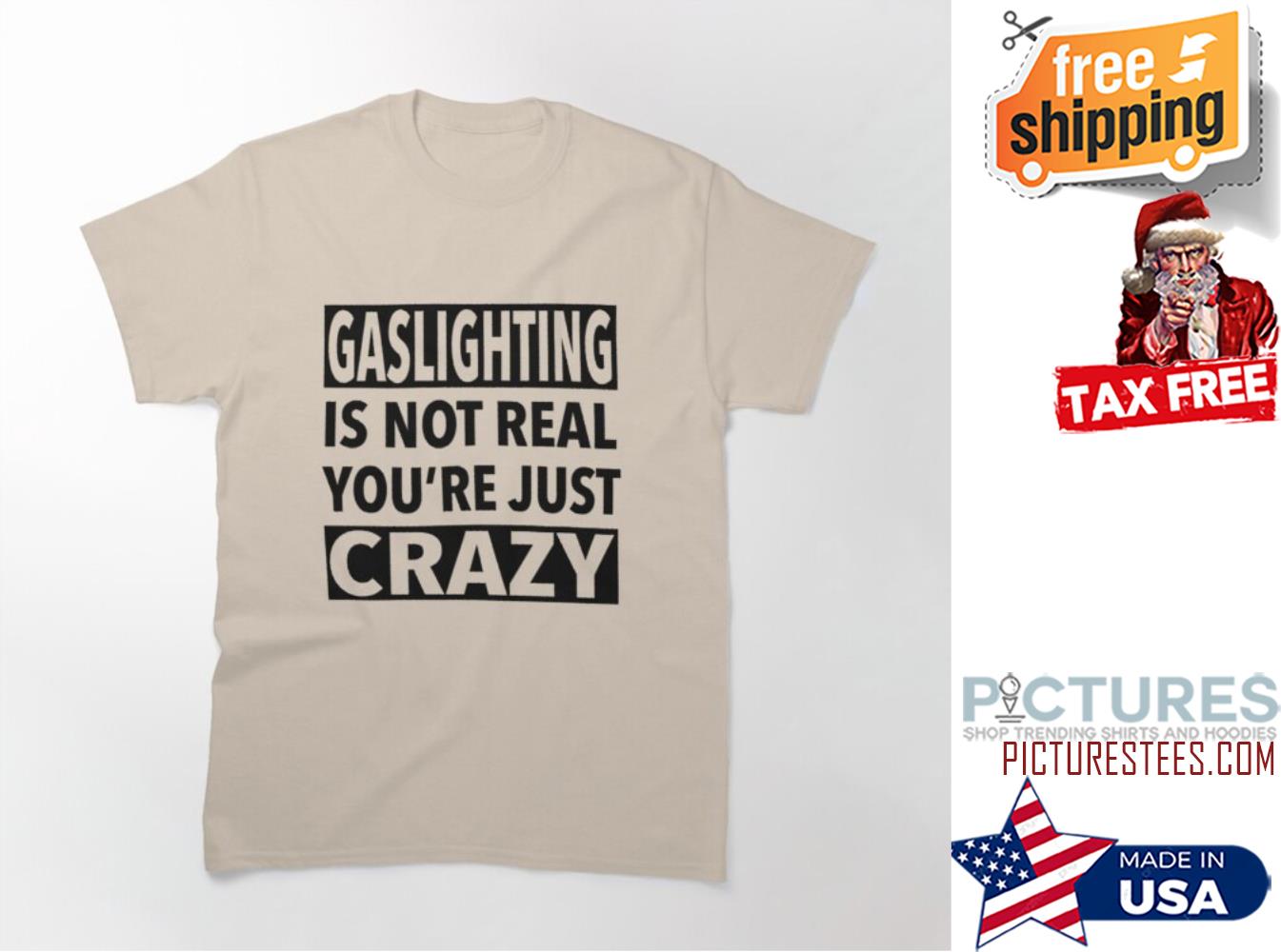 Gaslighting is not real you're just crazy shirt