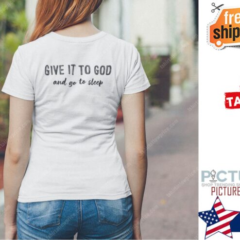 Give It To God And Go To Sleep Shirt