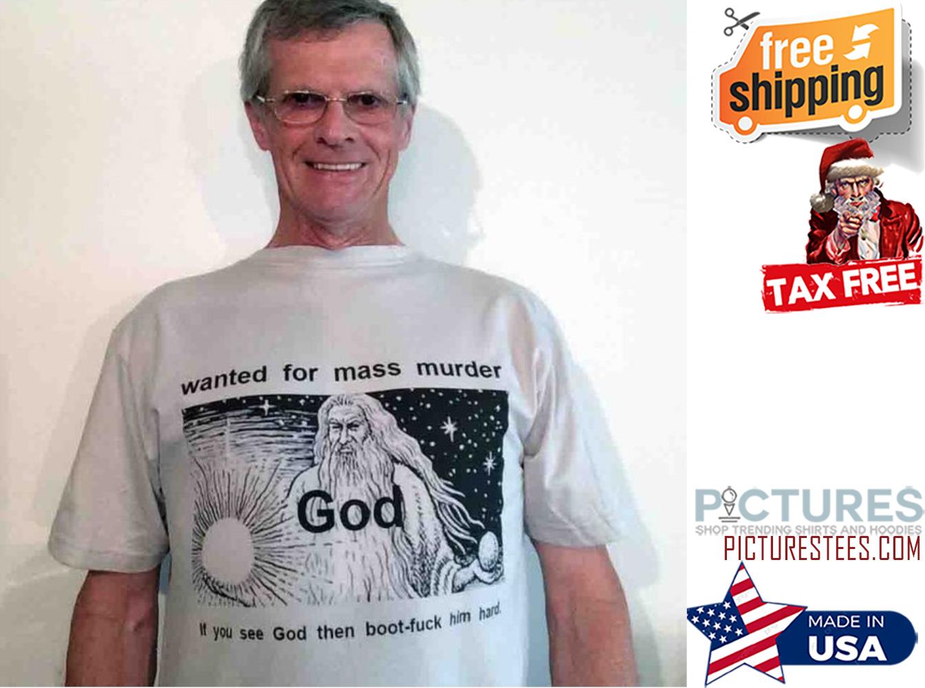 God wanted for mass murder if you see God then boot-fuck him hand shirt