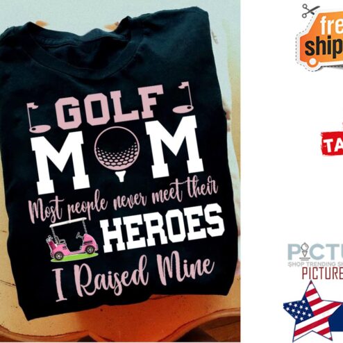 Golf mom most people never meet their heroes I raised mine Mother's day shirt