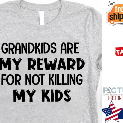 Grandkids are my reward for not killing my kids shirt