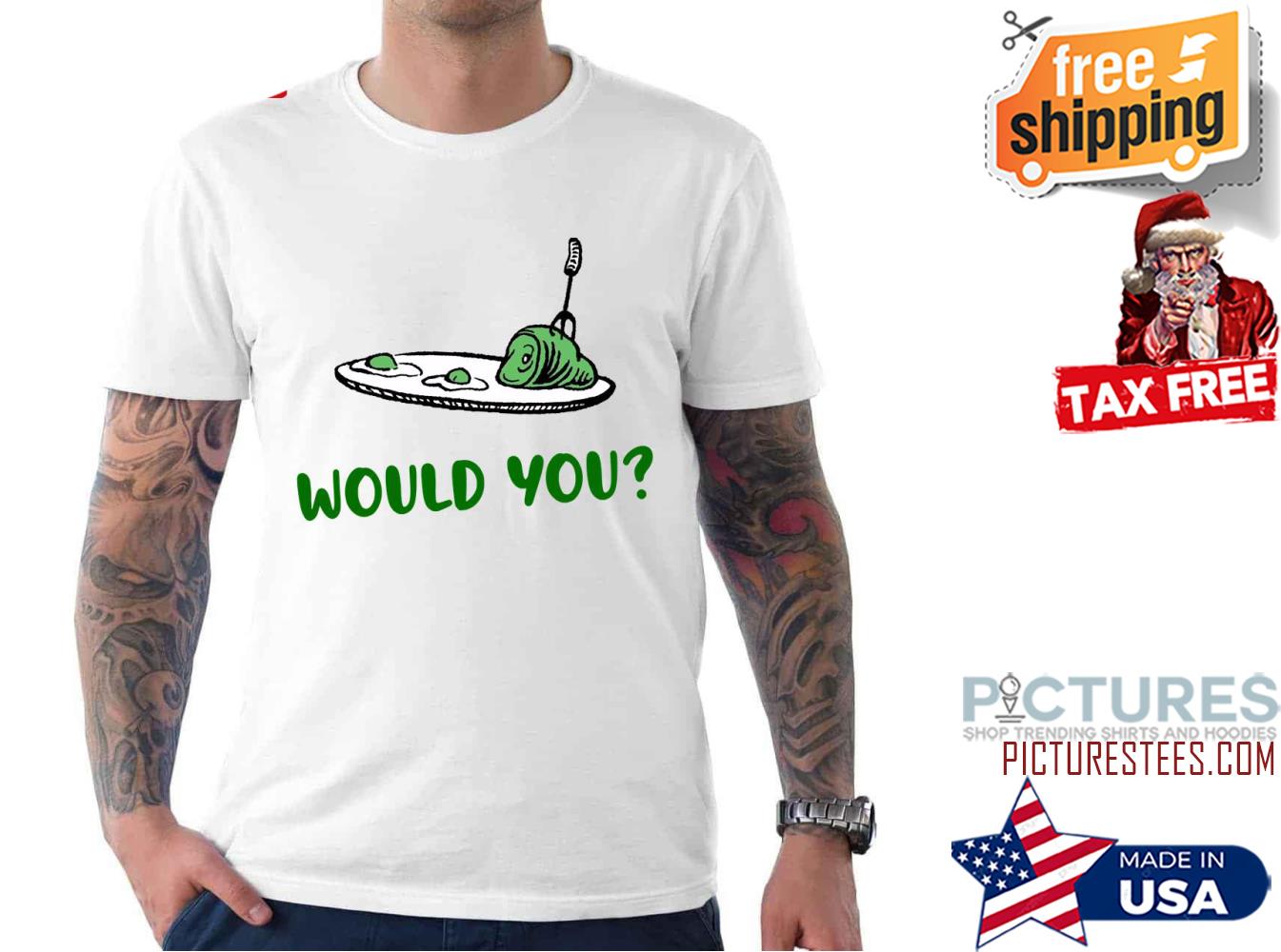 Green Eggs And Ham Would You shirt
