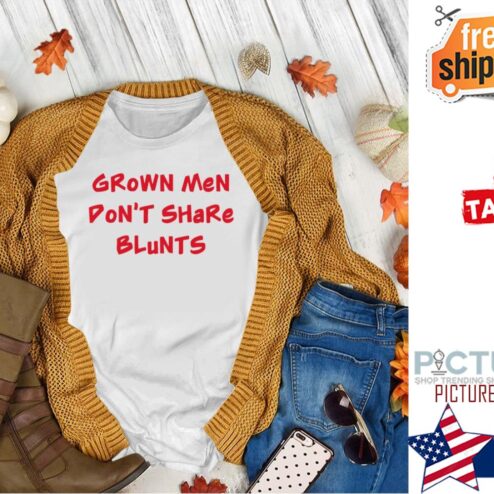 Grown Men Don’t Share Blunts shirt