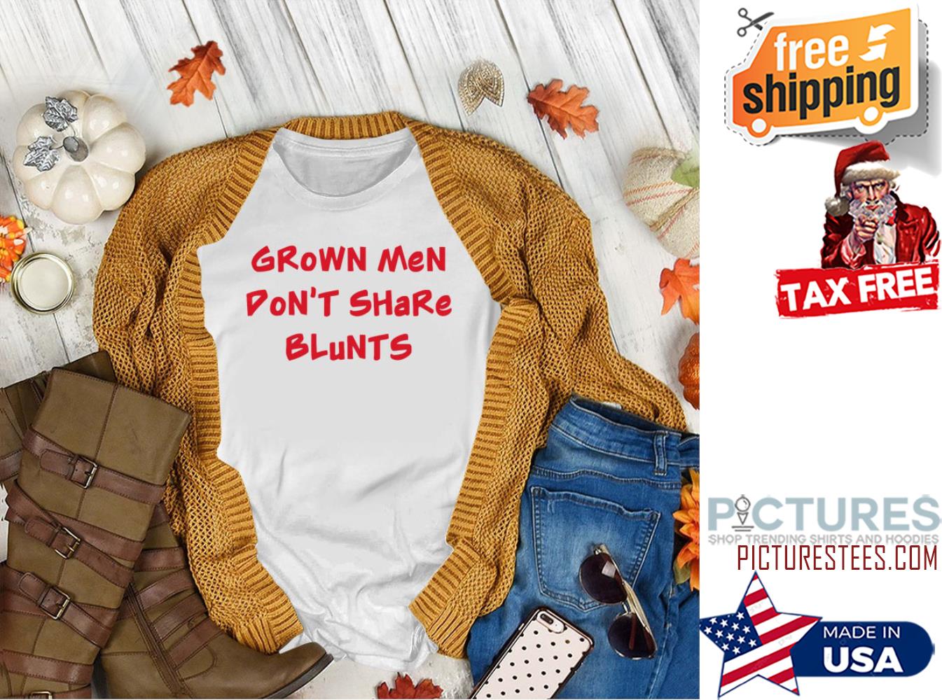 Grown Men Don’t Share Blunts shirt