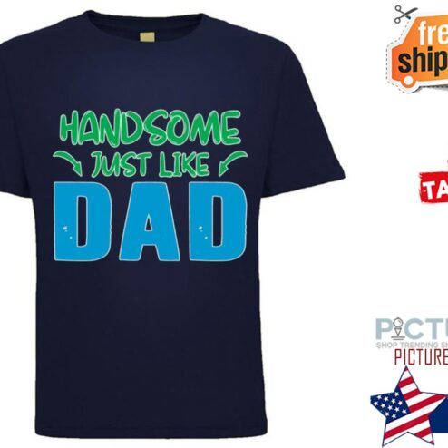 Handsome just like dad Father's day shirt