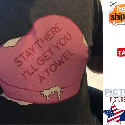 Heart Stay there I'll get you a towel shirt
