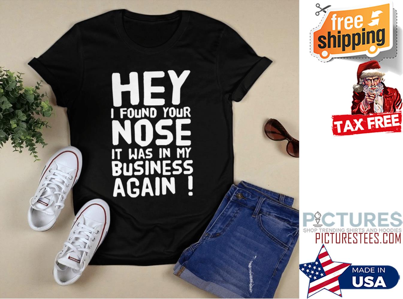 Hey I found your nose it was in my business again shirt
