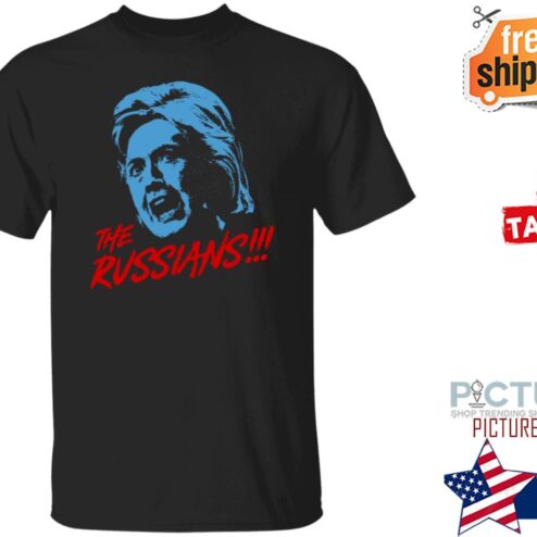 Hillary Clinton The Russians Shirt