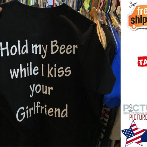 Hold my beer while I kiss your Girlfriend shirt
