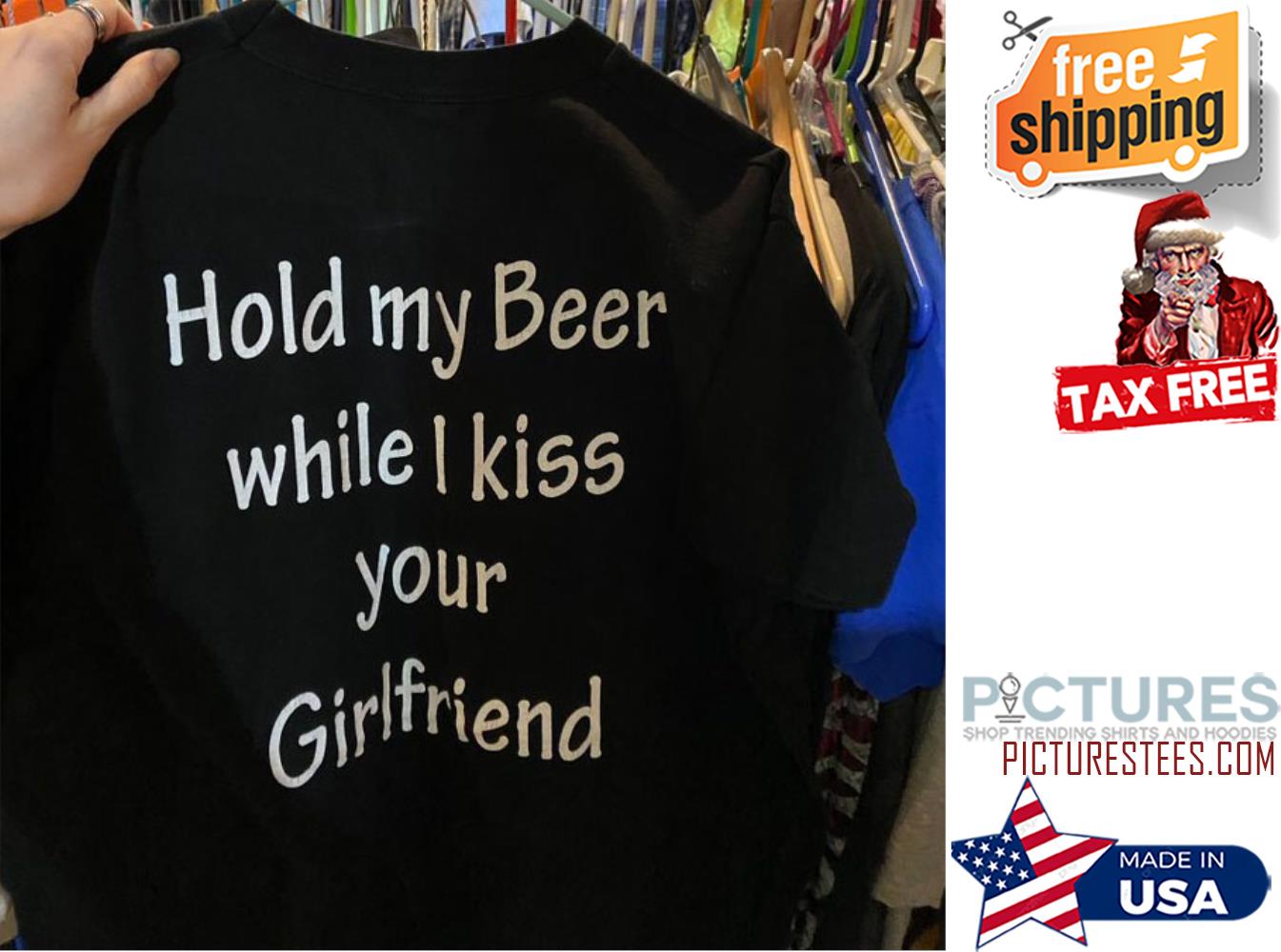 Hold my beer while I kiss your Girlfriend shirt