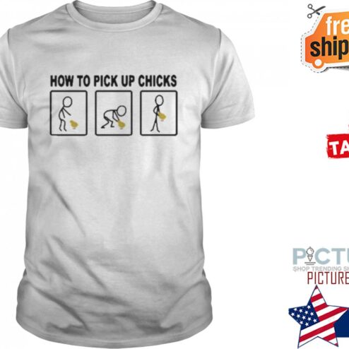 HOW TO PICK UP CHICKS SHIRT