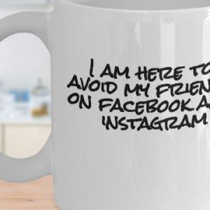 I am here to avoid my friends on facebook and instagram mug unisex, hoodie, sweatshirt I am here to avoid my friends on facebook and instagram mug unisex, hoodie, sweatshirt