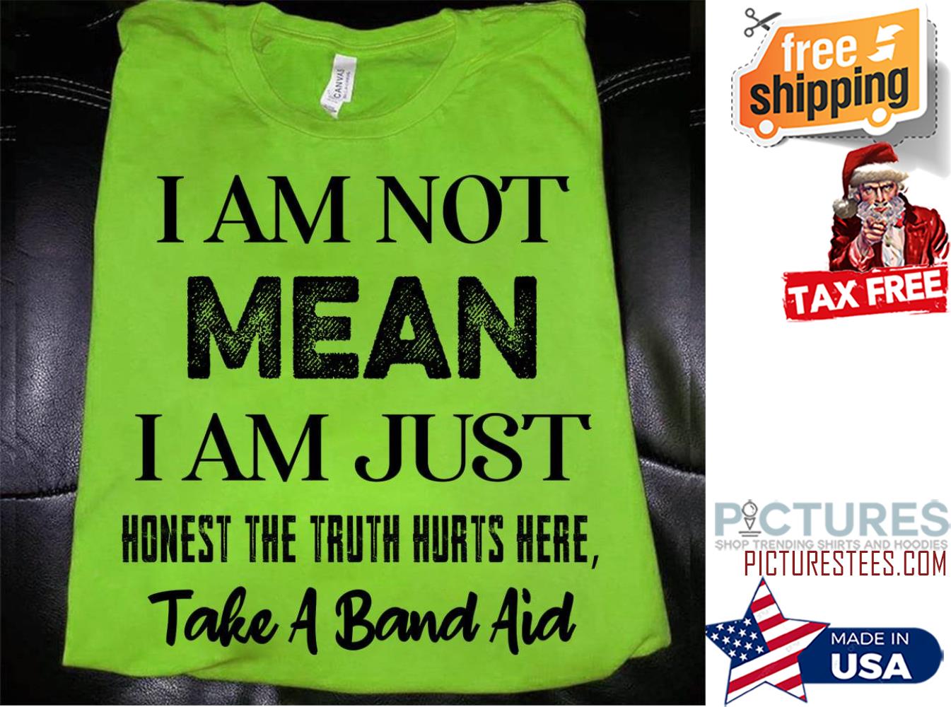 I am not mean I am just honest the truth hurts here take a band aid shirt