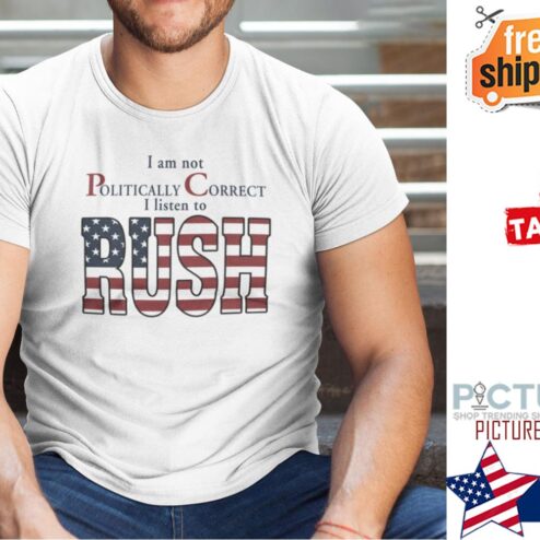 I Am Not Politically Correct I Listen To Rush American flag Shirt