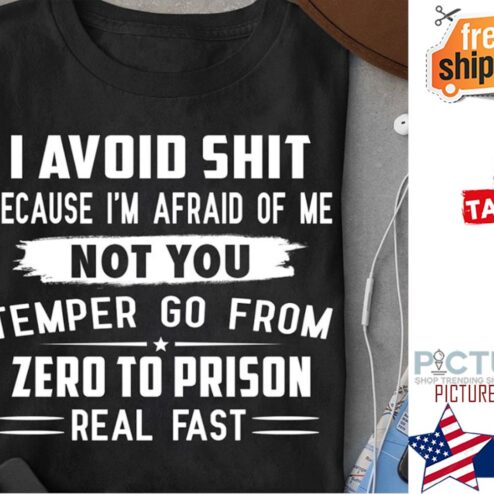 I avoid shit because i'm afraid of me not you temper go from zero to prison real fast shirt
