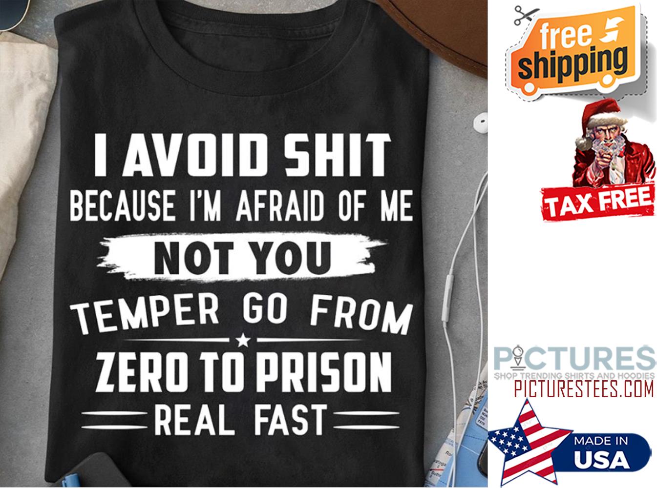I avoid shit because i'm afraid of me not you temper go from zero to prison real fast shirt I avoid shit because i'm afraid of me not you temper go from zero to prison real fast shirt