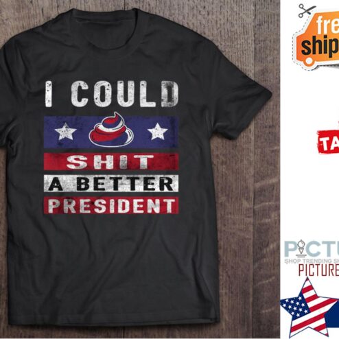 I Could Shit A Better President shirt