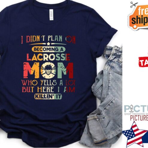 I didn't plan on becoming a lacrosse mom who yells a lot but here I am killin'it vintage shirt