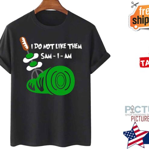 I Do Not Like Them Sam I Am Green Eggs And Ham shirt