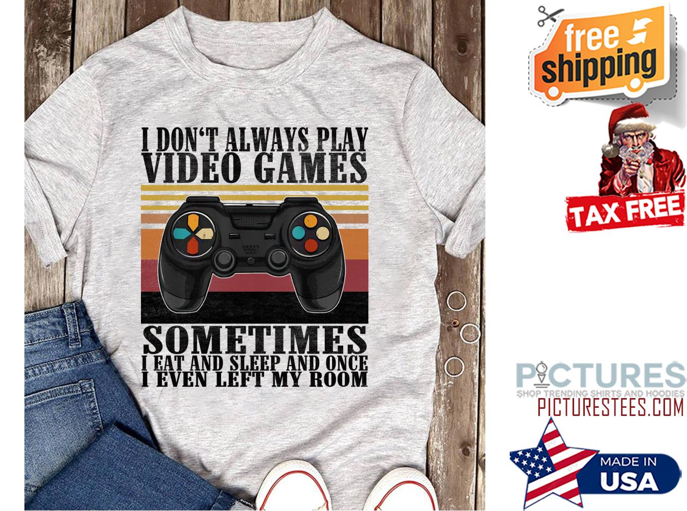 I don't always play video games sometimes I eat and sleep and once I even left my room vintage shirt