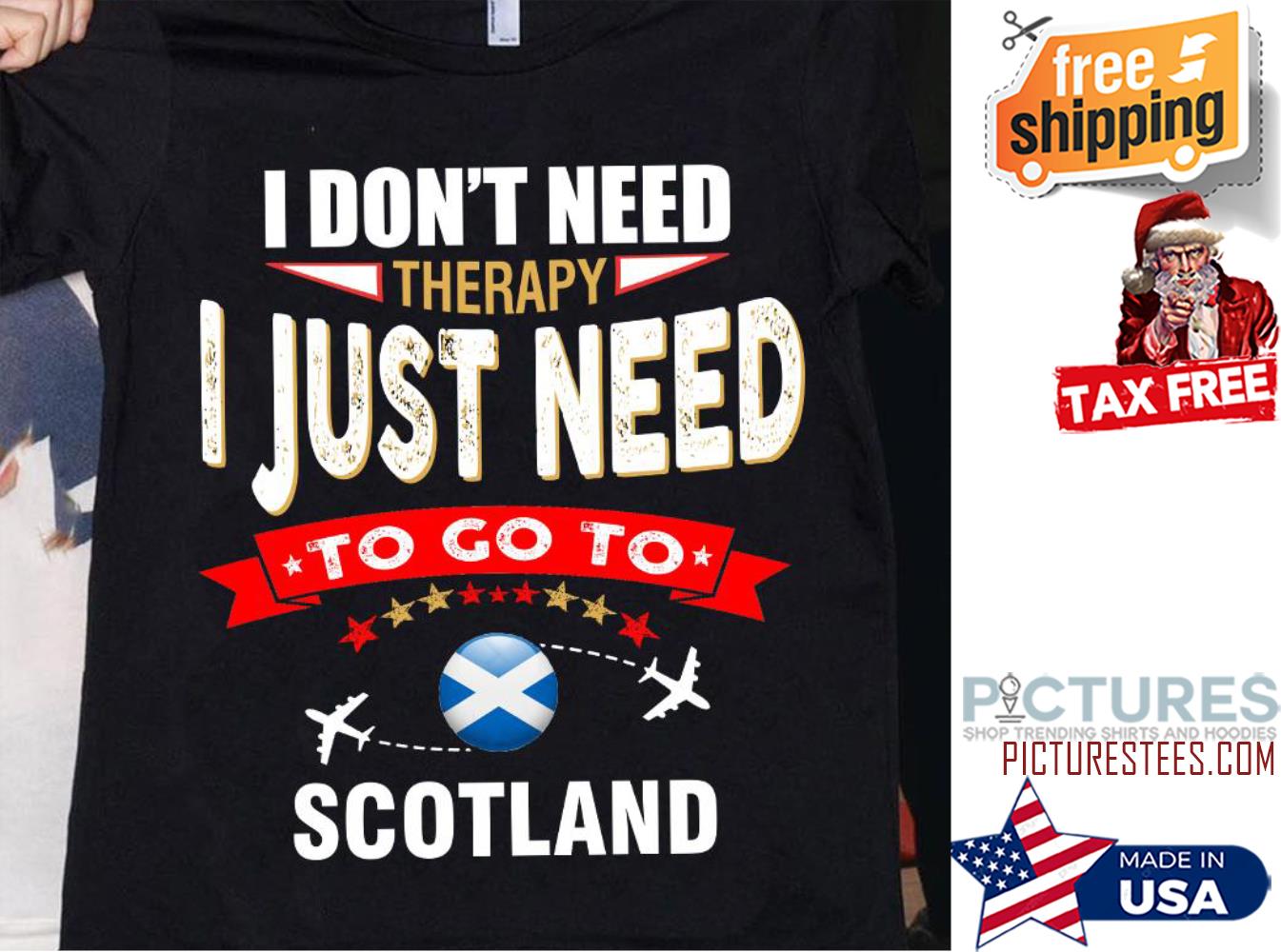 I don't need therapy I just need to go to Scotland shirt