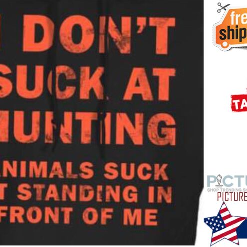 I don't suck at hunting animals suck at standing in front of me shirt