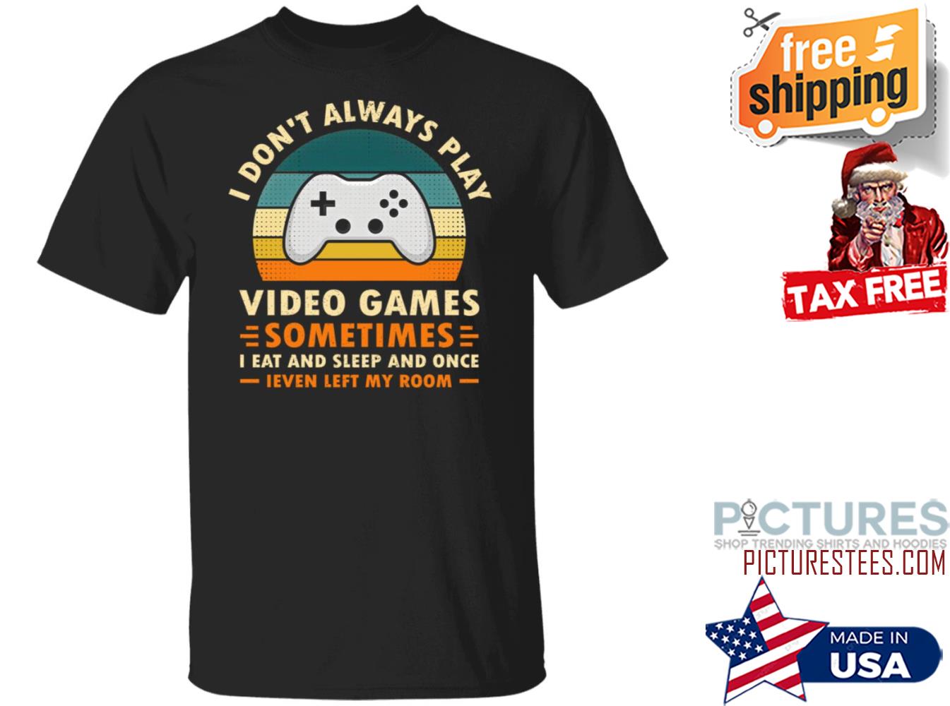 I Don’t Always Play Video Games Sometimes I Eat And Sleep And Once Shirt