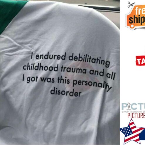 I endured debilitating childhood trauma and all I got was this personality disorder shirt