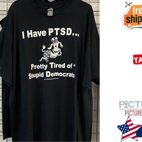 I have PTSD pretty tired of syupid democrats shirt