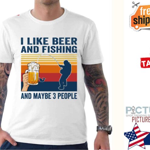 I Like Beer And Fishing And Maybe 3 People Vintage shirt