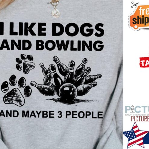 I like dogs and bowling and maybe 3 people shirt
