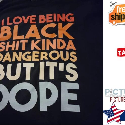 I love being black shit kinda dangerous but it's dope shirt