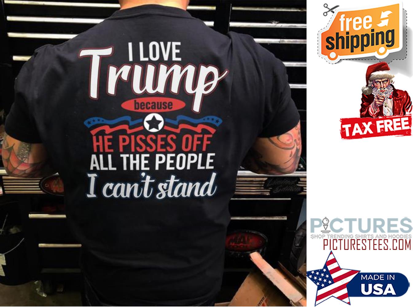 I love Trump because he pisses off all the people I can't stand shirt