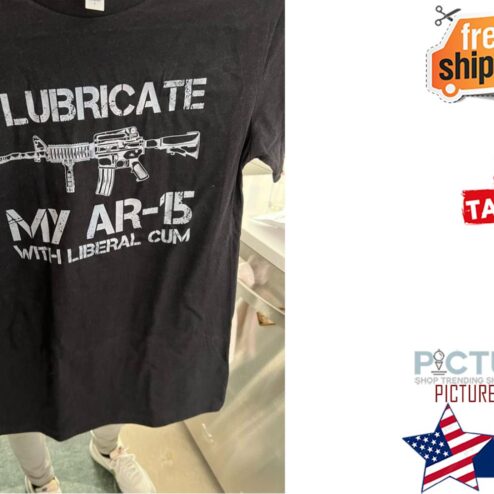 I lubricate my AR-15 with liberal cum shirt