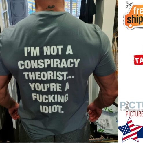I'm not a conspiracy theorist you're a fucking Idiot shirt