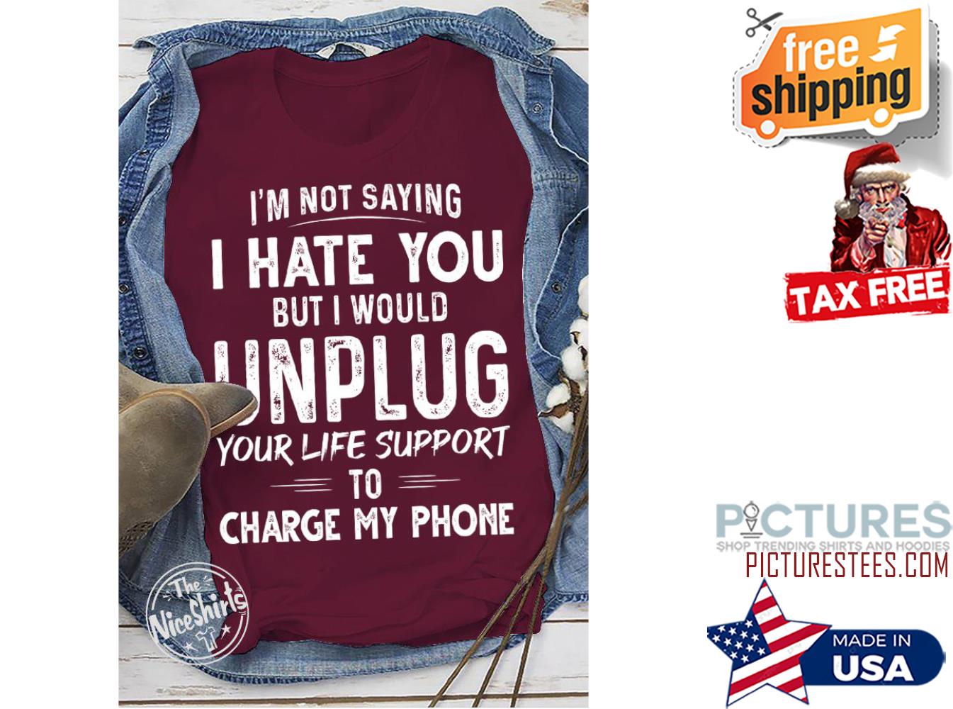 I'm not saying I hate you but I would unplug your life support to charge my phone vintage shirt