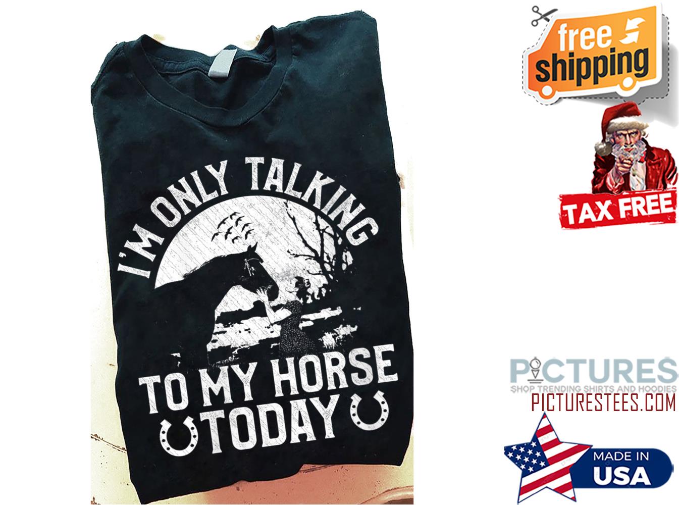 I'm only talking to my horse today shirt