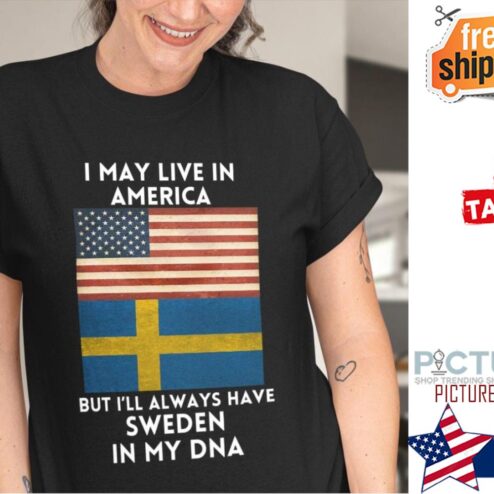 I may live in America but i'll always have Sweden in my DNA shirt