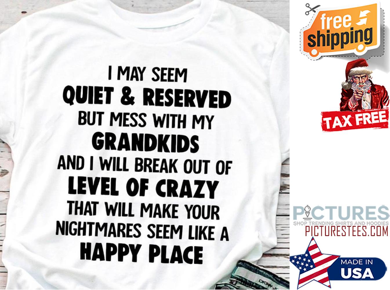 I may seem quiet and reserved but mess with my grandkids and I will break out of level of crazy happy place shirt