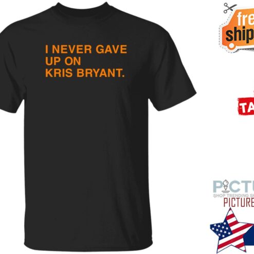I Never Gave Up Kris Bryant Shirt