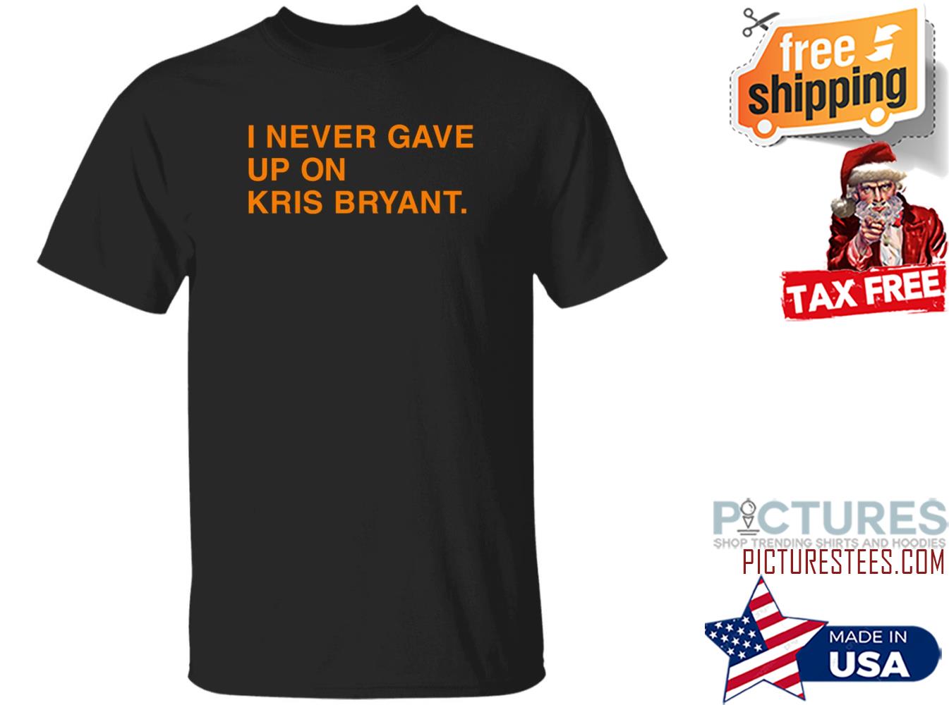 I Never Gave Up Kris Bryant Shirt