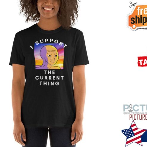 I Support The Current Thing shirt