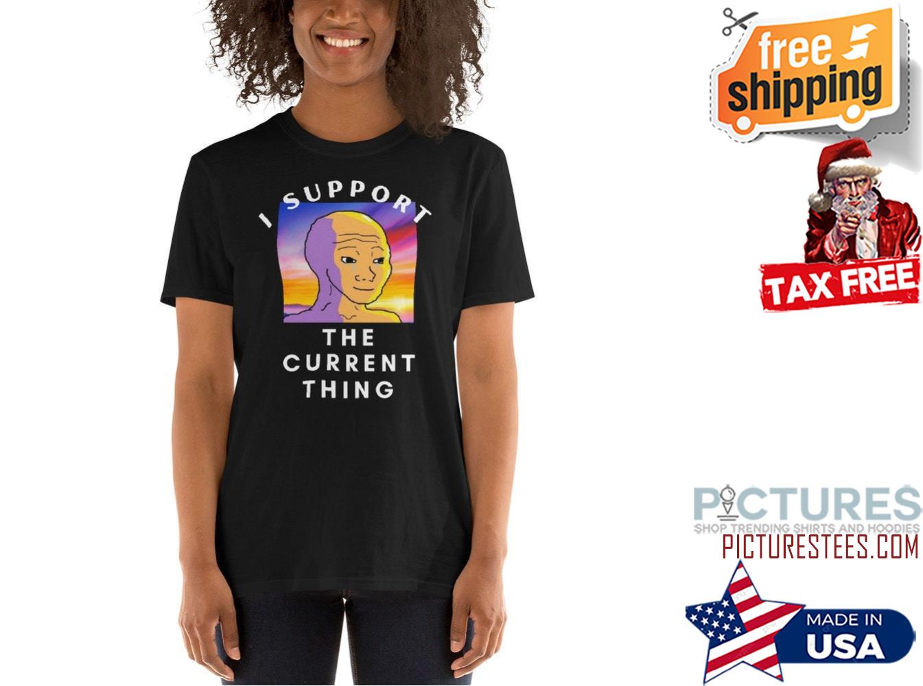 I Support The Current Thing shirt
