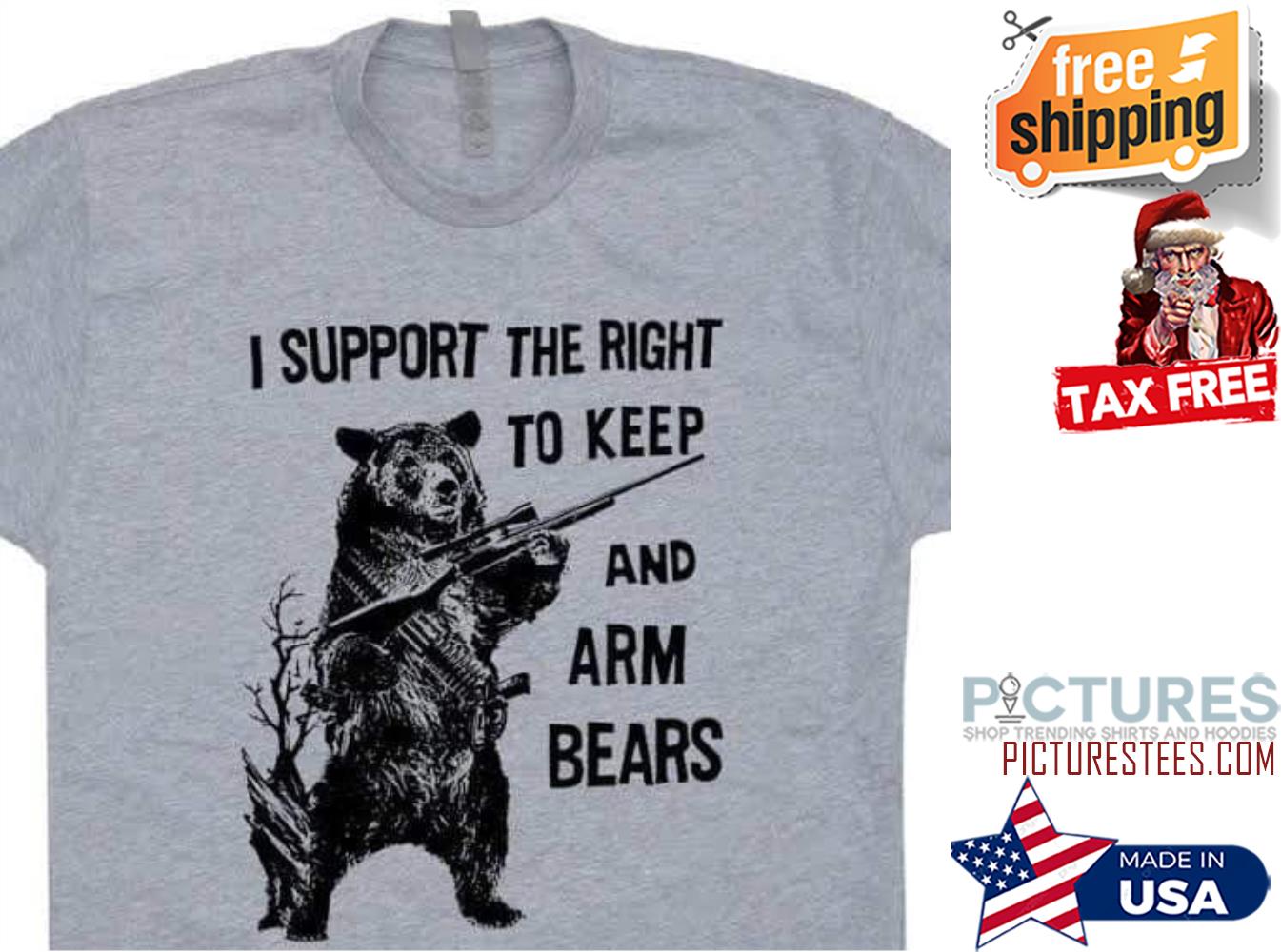 I support the right to keep and arm bears shirt