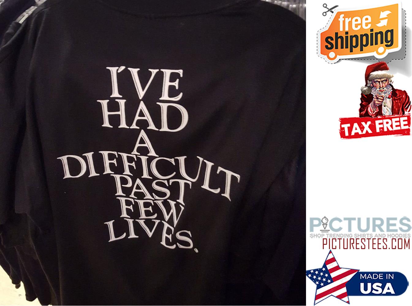 I've had a difficult past few lives shirt